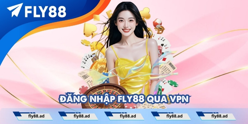 Đăng nhập Fly88 qua VPN